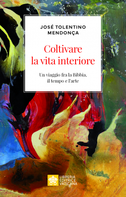 COLTIVARE LA VITA INTERIORE Un viaggio fra la Bibbia, il tempo e l'arte