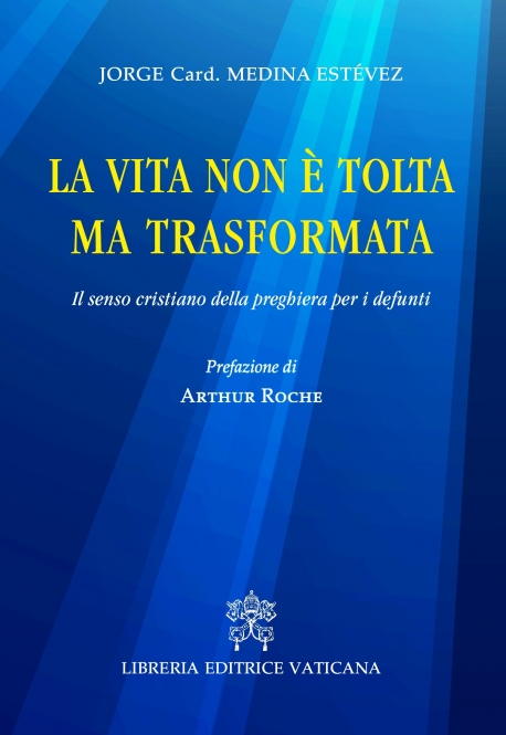 LA VITA NON E' TOLTA MA TRASFORMATA. IL SENSO CRISTIANO DELLA PREGHIERA PER I DEFUNTI