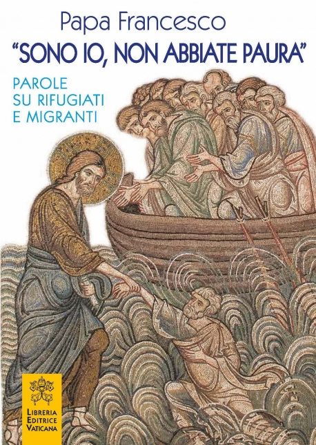 "SONO IO, NON ABBIATE PAURA". PAROLE DI PAPA FRANCESCO SU RIFUGIATI E MIGRANTI