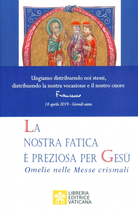 LA NOSTRA FATICA E' PREZIOSA PER GESU'. Omelie nelle messe crismali
