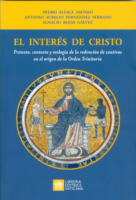 EL INTERÉS DE CRISTO. PRETEXTO, CONTEXTO Y TEOLOGÍA DE LA REDENCIÓN DE CAUTIVOS EN EL ORIGEN DE LA ORDEN TRINITARIA
