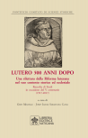 LUTERO 500 ANNI DOPO Una rilettura della Riforma luterana nel suo contesto storico ed ecclesiale