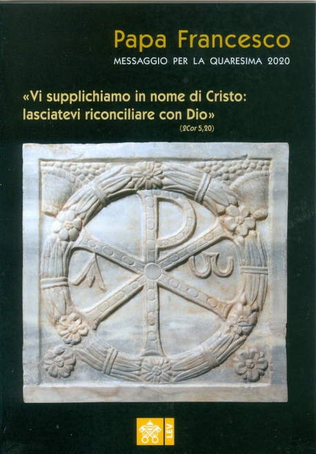 «VI SUPPLICHIAMO IN NOME DI CRISTO: LASCIATEVI RICONCILIARE CON DIO» (9 Cor 5,20) Messaggio per la Quaresima 2020