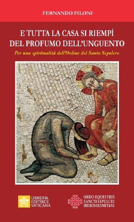 E TUTTA LA CASA SI RIEMPÌ DEL PROFUMO DELL’UNGUENTO Per una spiritualità dell’Ordine del Santo Sepolcro